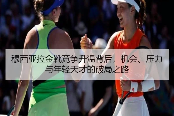 穆西亚拉金靴竞争升温背后，机会、压力与年轻天才的破局之路